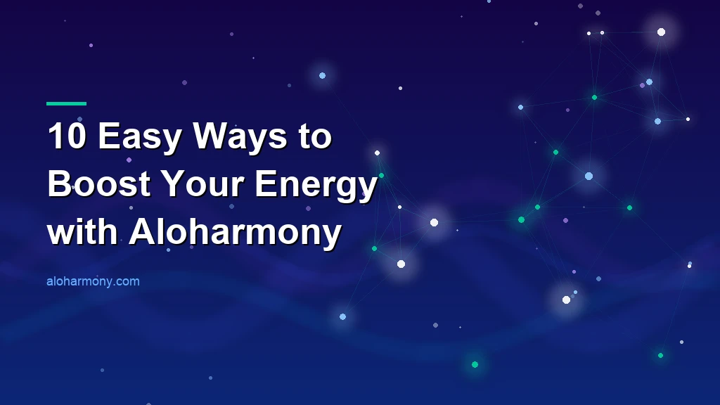 10 Easy Ways to Boost Your Energy with Aloharmony