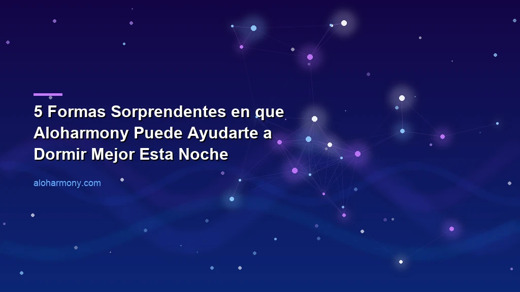 5 Formas Sorprendentes en que Aloharmony Puede Ayudarte a Dormir Mejor Esta Noche