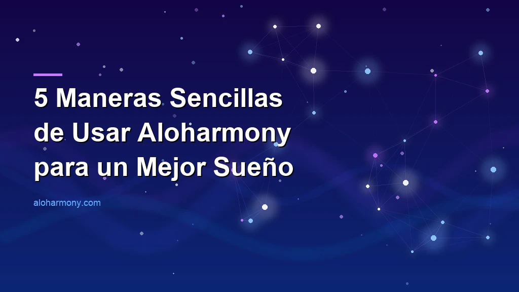 5 Maneras Sencillas de Usar Aloharmony para un Mejor Sueño