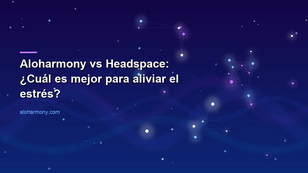 Aloharmony vs Headspace: ¿Cuál es mejor para aliviar el estrés?