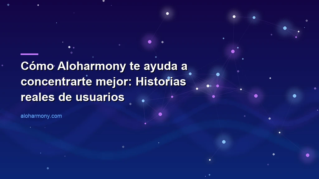 Cómo Aloharmony te ayuda a concentrarte mejor: Historias reales de usuarios