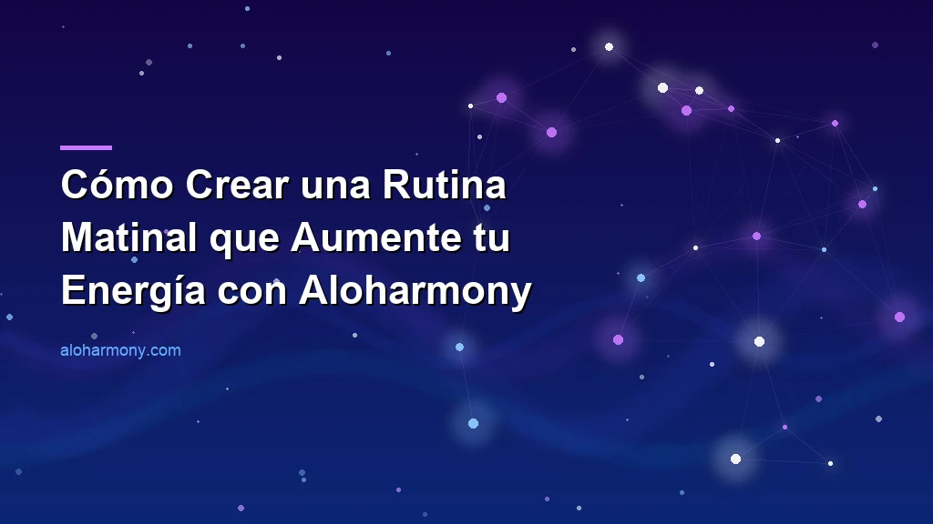 Cómo Crear una Rutina Matinal que Aumente tu Energía con Aloharmony