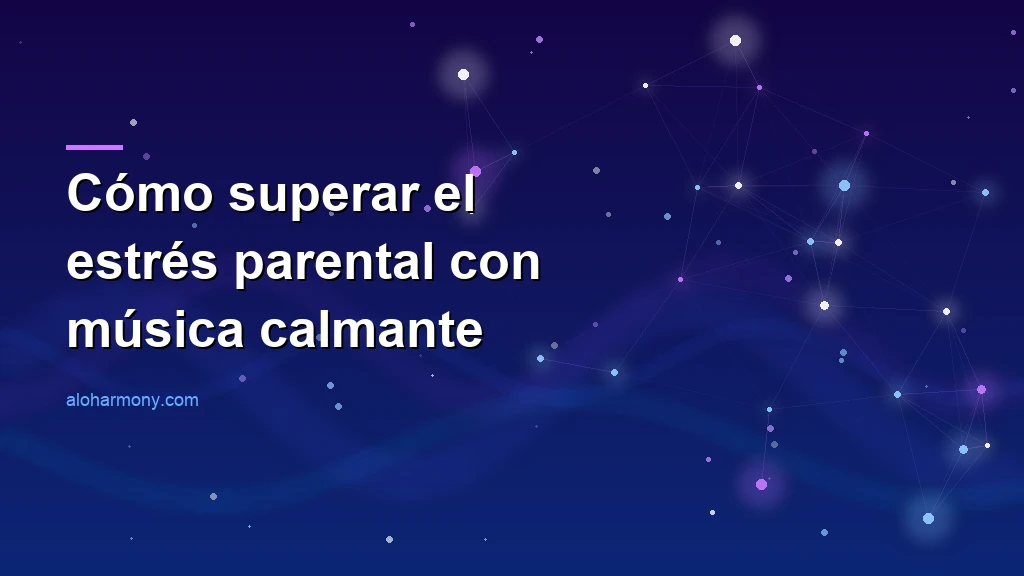 Cómo superar el estrés parental con música calmante