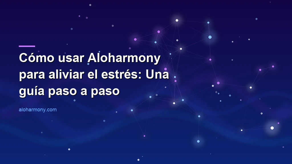 Cómo usar Aloharmony para aliviar el estrés: Una guía paso a paso