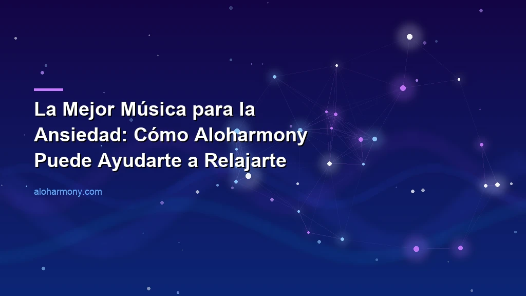 La Mejor Música para la Ansiedad: Cómo Aloharmony Puede Ayudarte a Relajarte