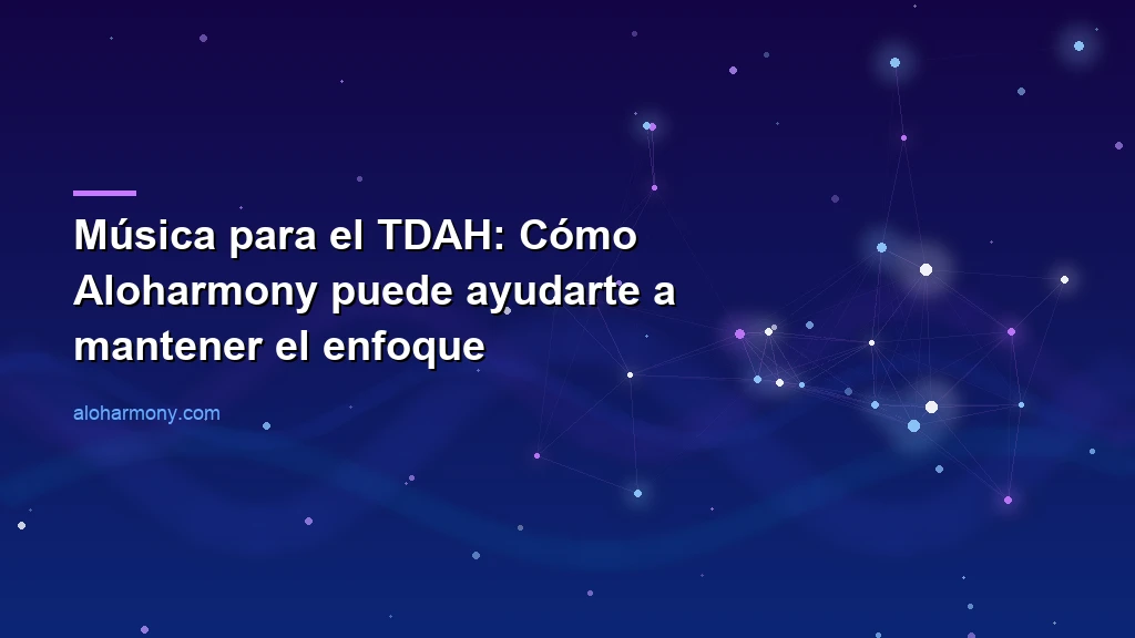 Música para el TDAH: Cómo Aloharmony puede ayudarte a mantener el enfoque