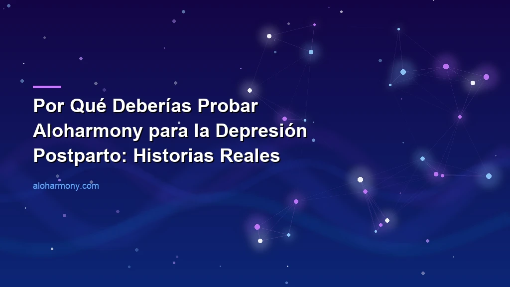 Por Qué Deberías Probar Aloharmony para la Depresión Postparto: Historias Reales