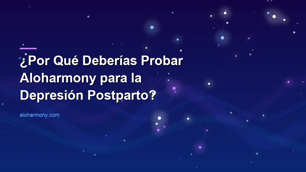 ¿Por Qué Deberías Probar Aloharmony para la Depresión Postparto?